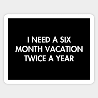 I need a six month vacation twice a year Sticker